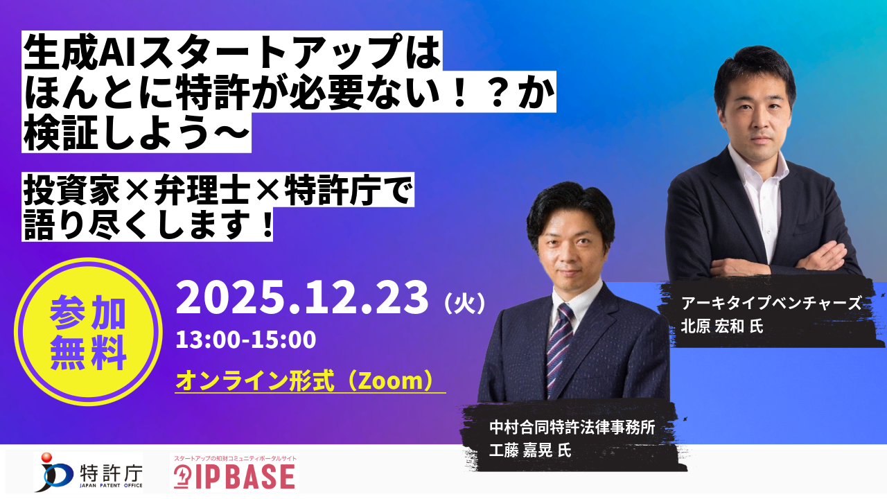 【特許庁主催】「生成AIスタートアップはほんとに特許が必要ない！？か検証しよう～投資家×弁理士×特許庁で語り尽くします！」Ｂｙ特許庁IP BASE

